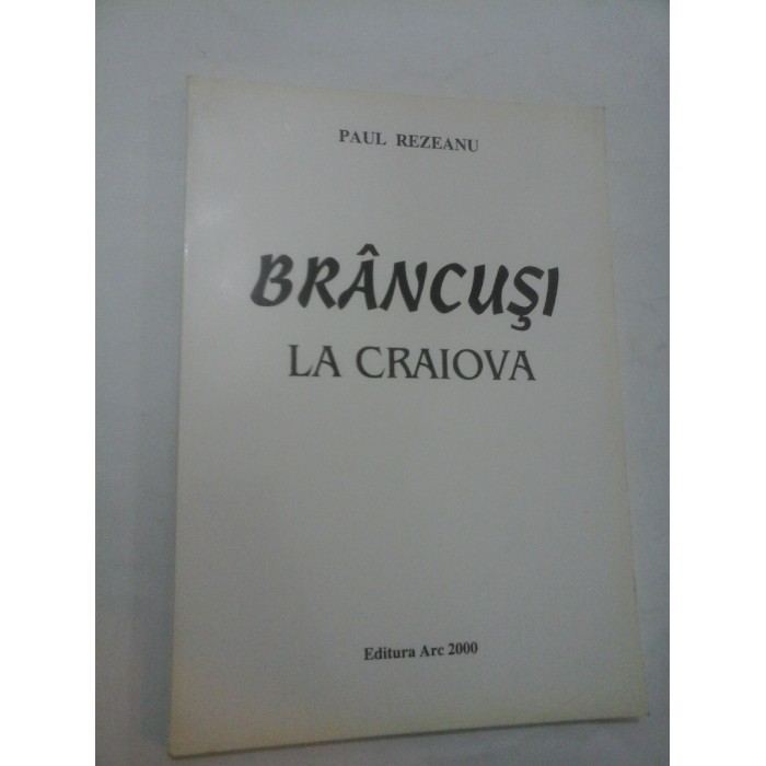 BRANCUSI LA CRAIOVA - Paul Rezeanu